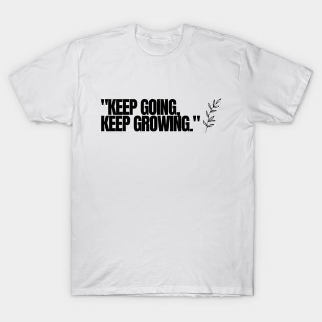 "Keep going, keep growing." Motivational Words T-Shirt by InspiraPrints